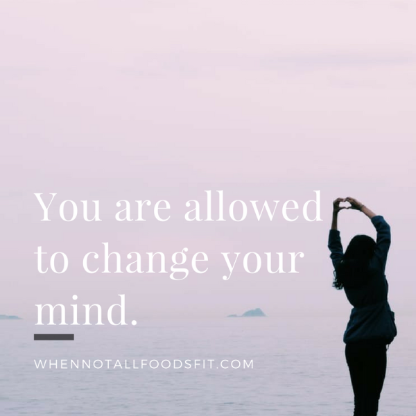 You are allowed to change your mind.